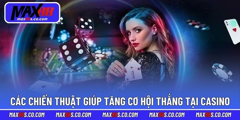 Các chiến thuật giúp tăng cơ hội thắng tại casino