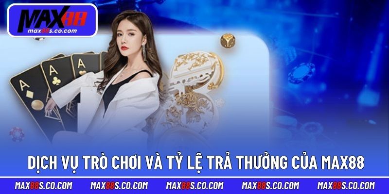 Dịch vụ trò chơi và tỷ lệ trả thưởng của MAX88