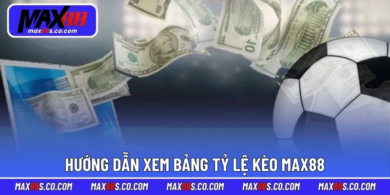 Hướng dẫn xem bảng tỷ lệ kèo MAX88
