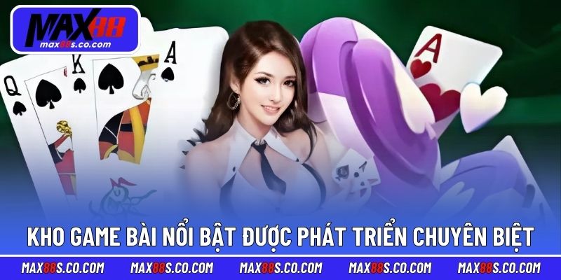 Kho game bài nổi bật được phát triển chuyên biệt