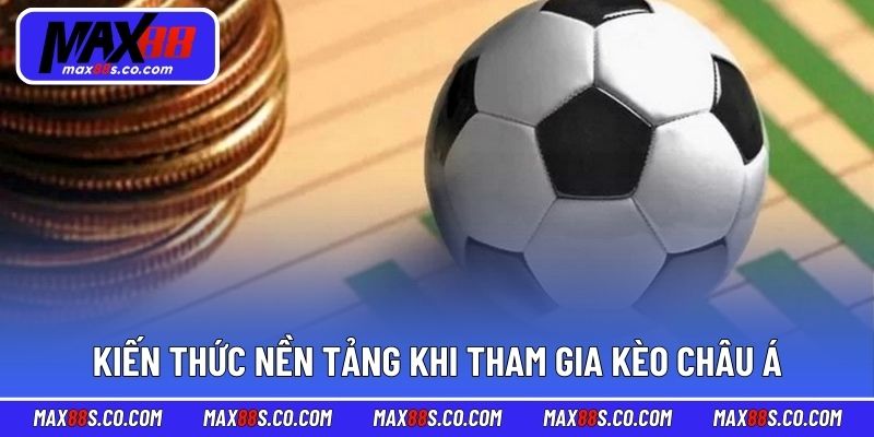 Kiến thức nền tảng khi tham gia kèo Châu Á