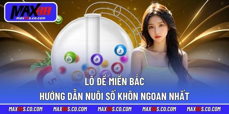 Lô Đề Miền Bắc - Hướng Dẫn Nuôi Số Khôn Ngoan Nhất