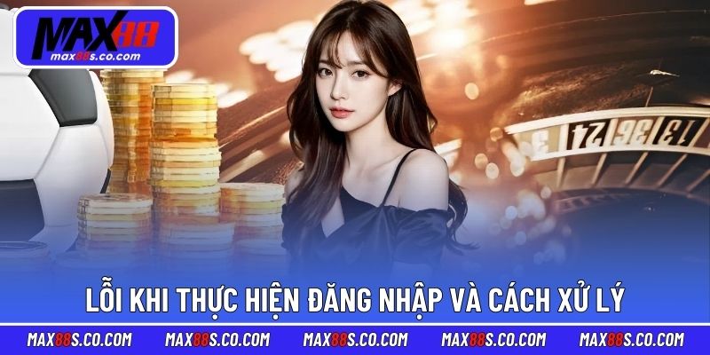 Lỗi khi thực hiện đăng nhập và cách xử lý hiệu quả
