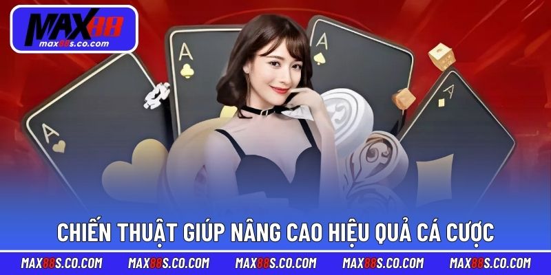 Một số chiến thuật giúp nâng cao hiệu quả cá cược