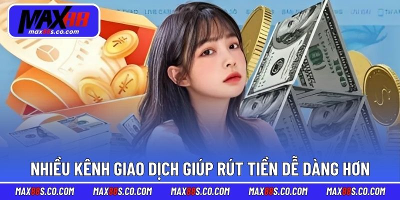 Nhiều kênh giao dịch giúp rút tiền dễ dàng hơn