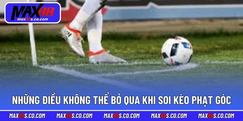 Những điều không thể bỏ qua khi soi kèo phạt góc