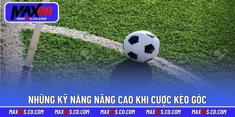 Những kỹ năng nâng cao khi cược kèo góc