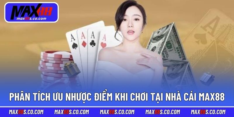 Phân tích ưu nhược điểm khi chơi tại nhà cái MAX88