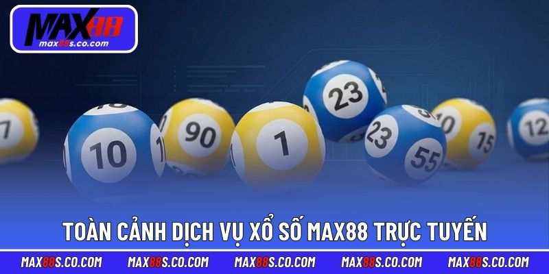 Toàn cảnh dịch vụ xổ số MAX88 trực tuyến tiện lợi