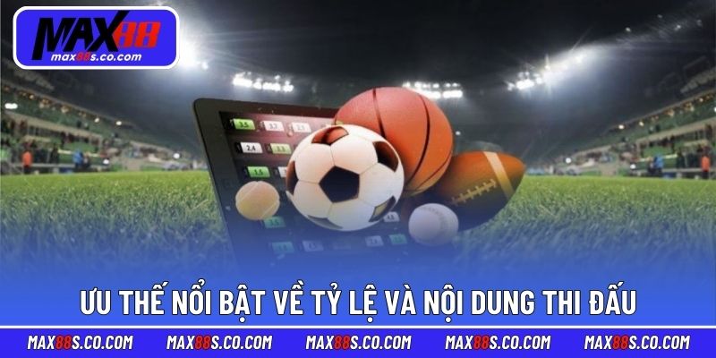Ưu thế nổi bật về tỷ lệ và nội dung thi đấu